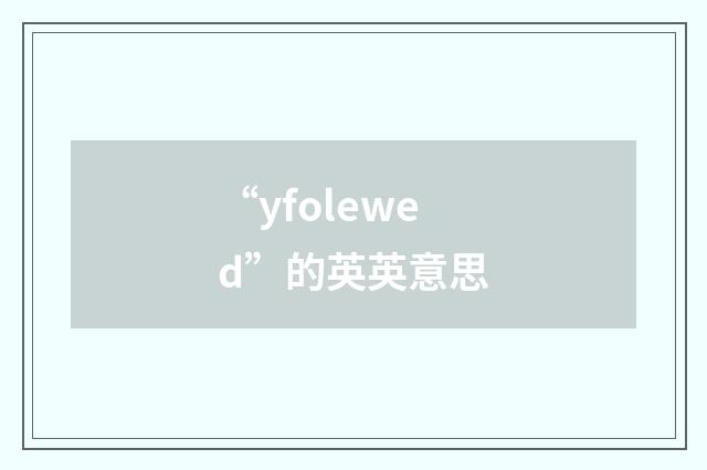 “yfolewed”的英英意思