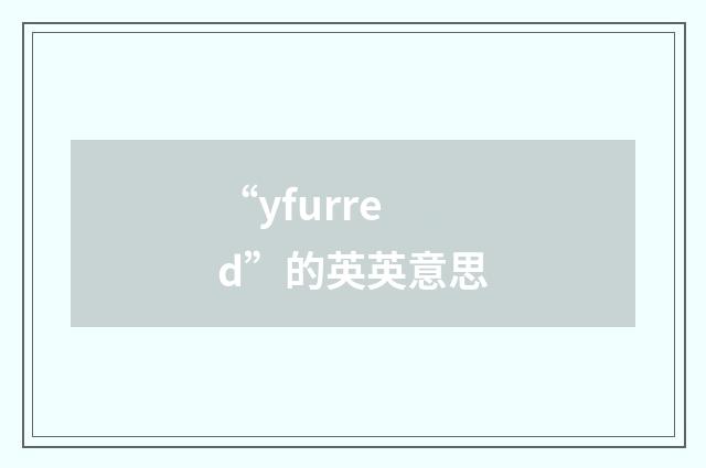 “yfurred”的英英意思