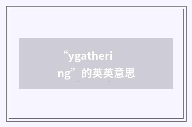 “ygathering”的英英意思