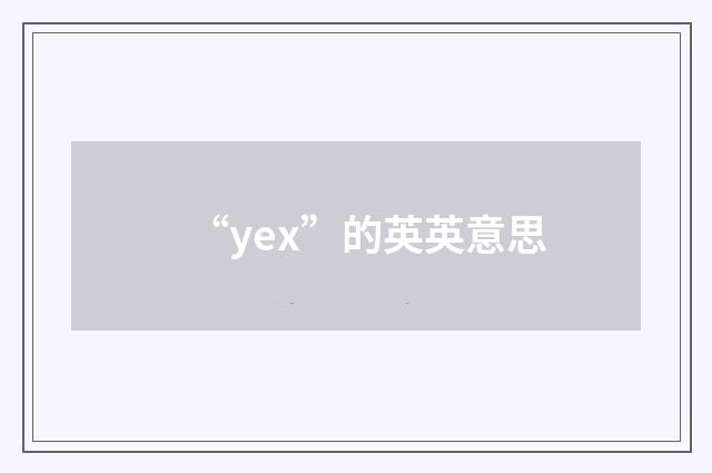 “yex”的英英意思