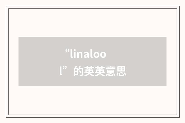 “linalool”的英英意思