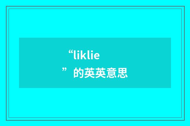 “liklie”的英英意思
