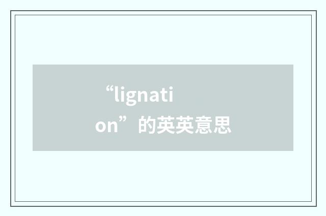 “lignation”的英英意思