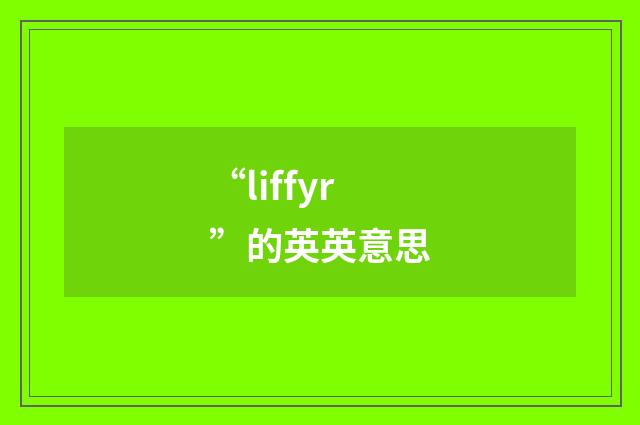 “liffyr”的英英意思