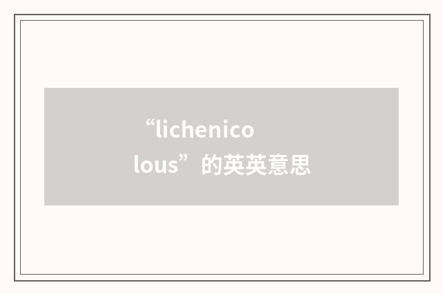 “lichenicolous”的英英意思