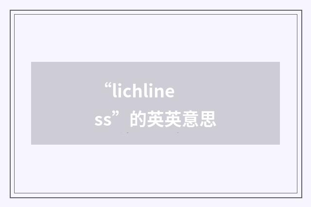 “lichliness”的英英意思