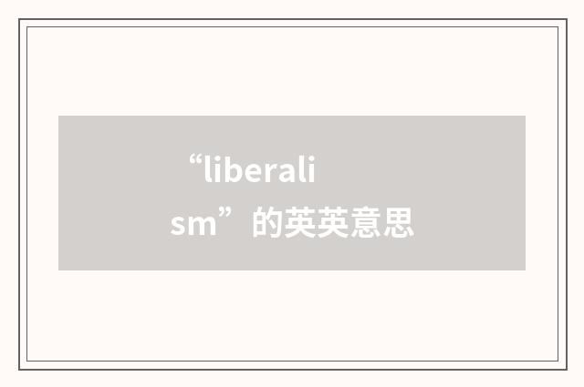“liberalism”的英英意思