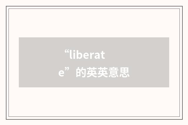 “liberate”的英英意思