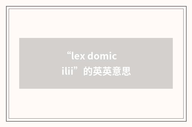 “lex domicilii”的英英意思