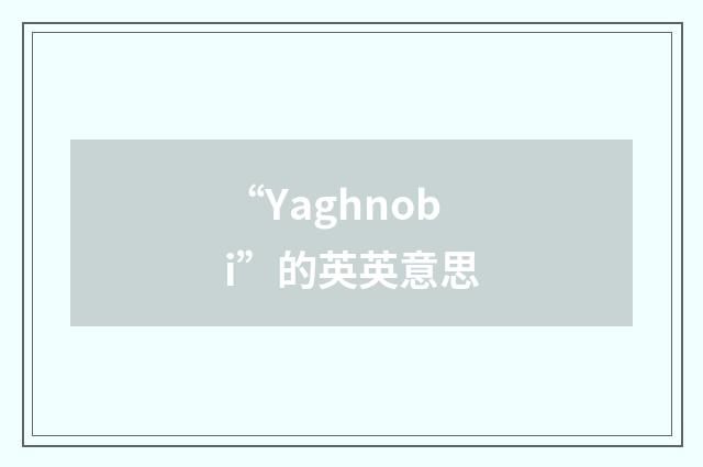 “Yaghnobi”的英英意思