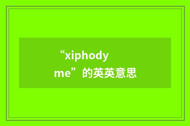 “xiphodyme”的英英意思
