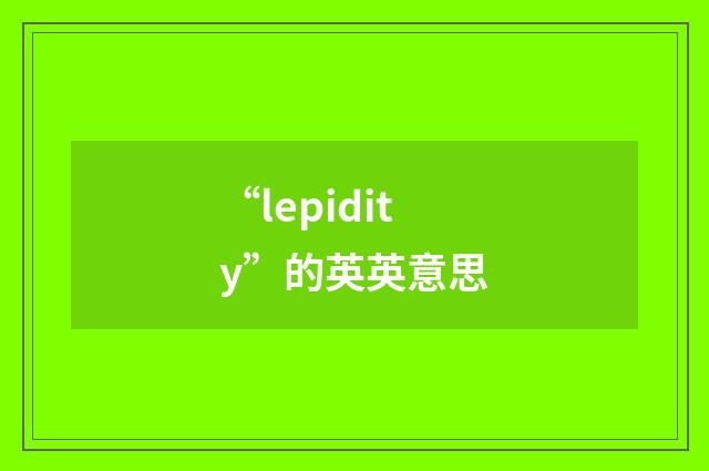 “lepidity”的英英意思
