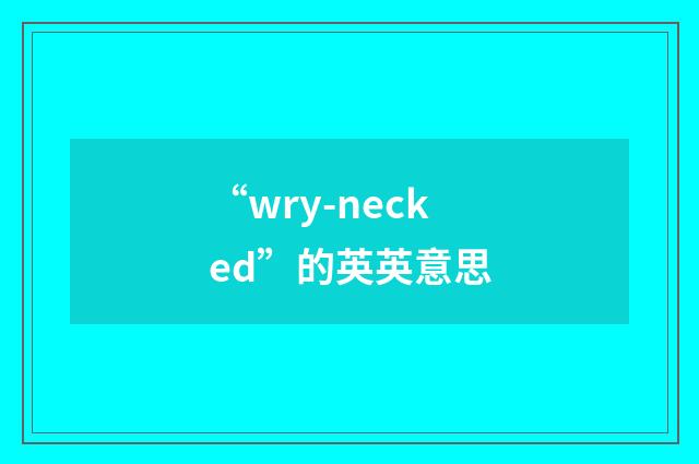 “wry-necked”的英英意思