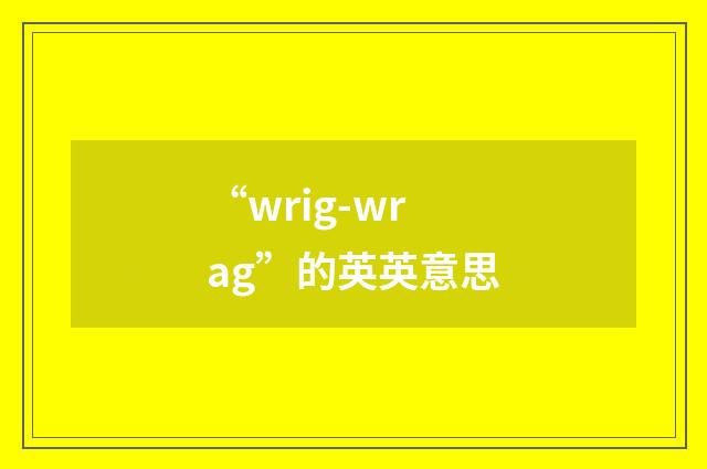 “wrig-wrag”的英英意思