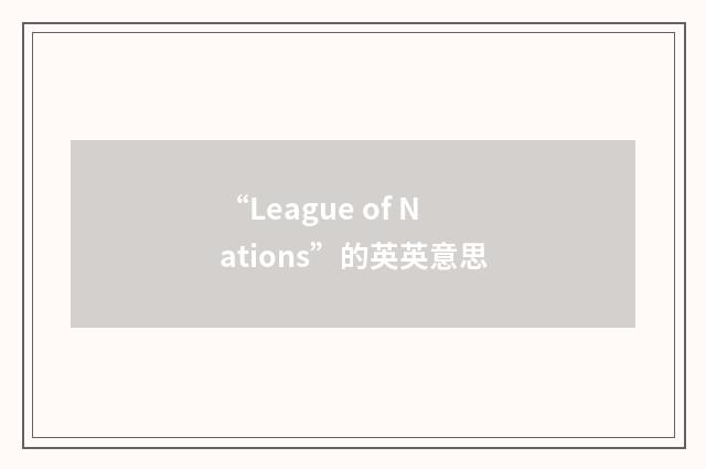 “League of Nations”的英英意思