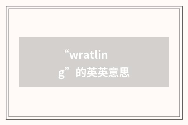“wratling”的英英意思