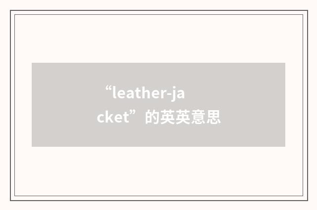 “leather-jacket”的英英意思