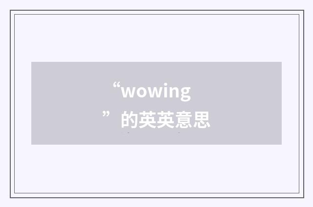 “wowing”的英英意思