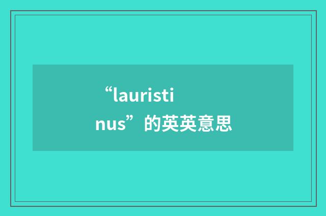 “lauristinus”的英英意思