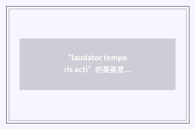 “laudator temporis acti”的英英意思