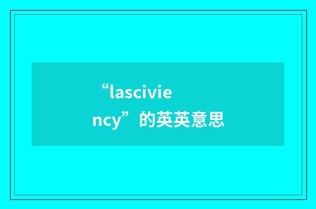 “lasciviency”的英英意思