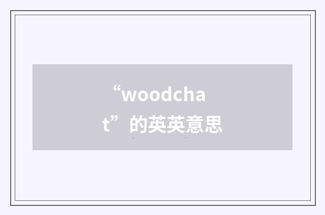 “woodchat”的英英意思