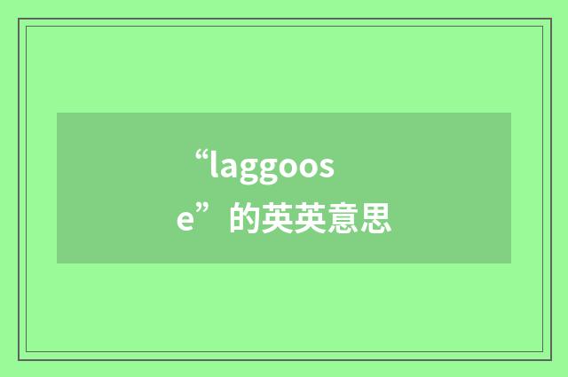 “laggoose”的英英意思