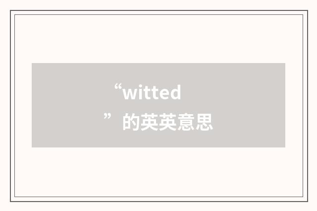 “witted”的英英意思