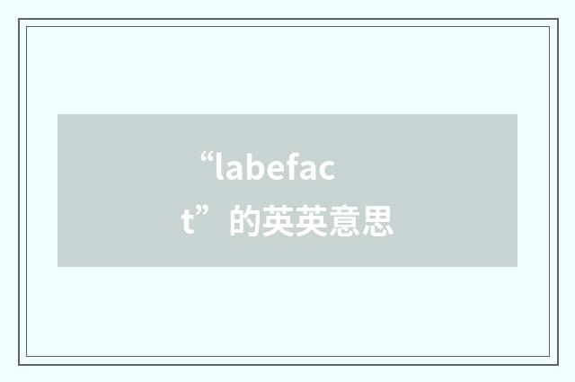“labefact”的英英意思