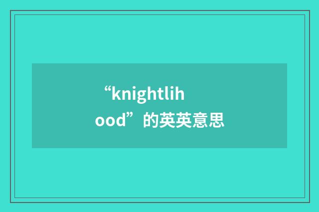 “knightlihood”的英英意思