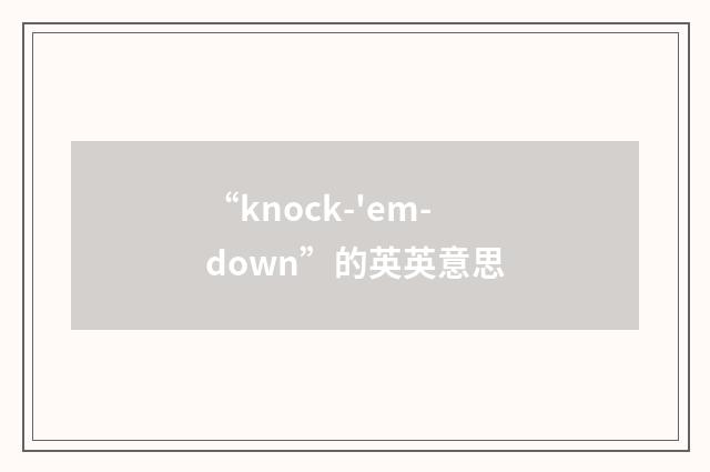 “knock-'em-down”的英英意思