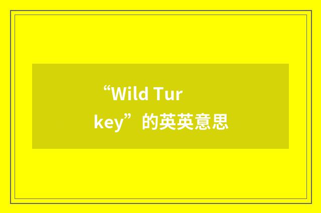 “Wild Turkey”的英英意思