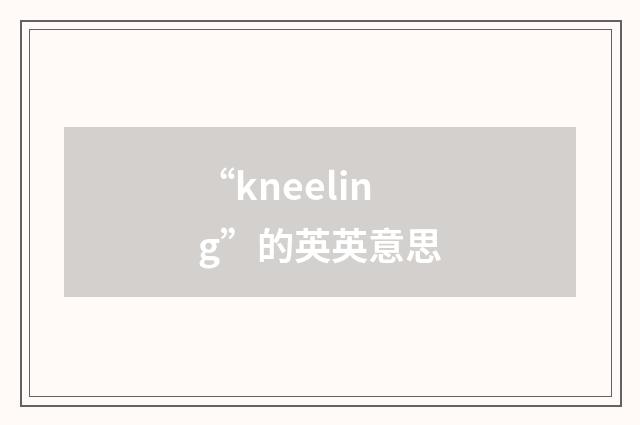 “kneeling”的英英意思
