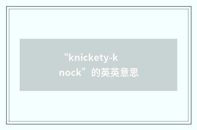 “knickety-knock”的英英意思