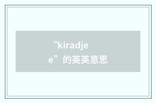 “kiradjee”的英英意思