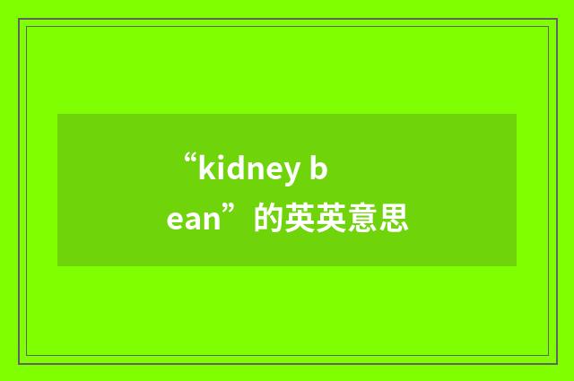 “kidney bean”的英英意思