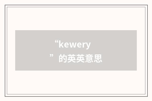 “kewery”的英英意思