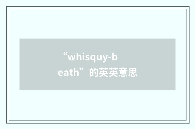 “whisquy-beath”的英英意思