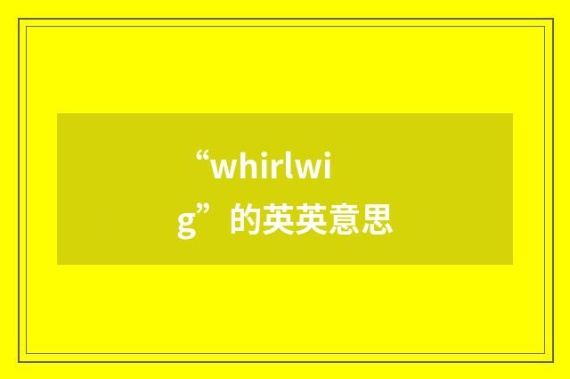 “whirlwig”的英英意思