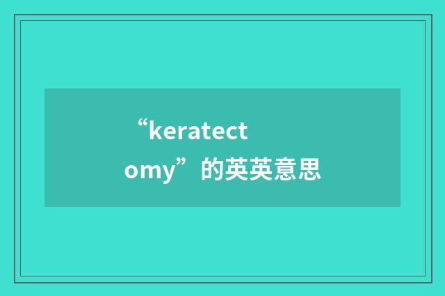 “keratectomy”的英英意思