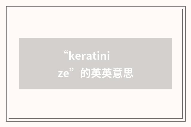 “keratinize”的英英意思