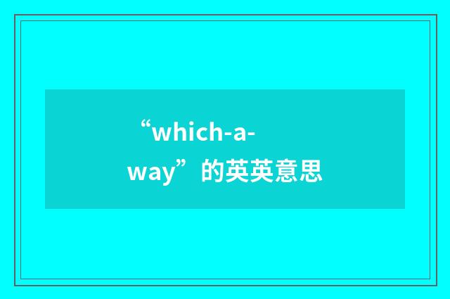“which-a-way”的英英意思
