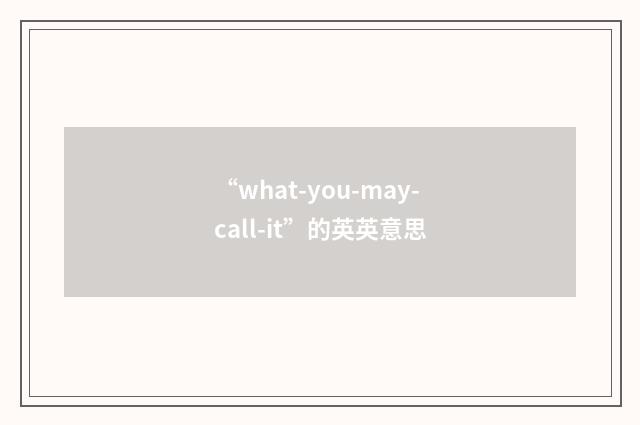 “what-you-may-call-it”的英英意思