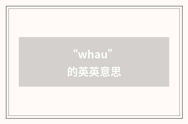 “whau”的英英意思