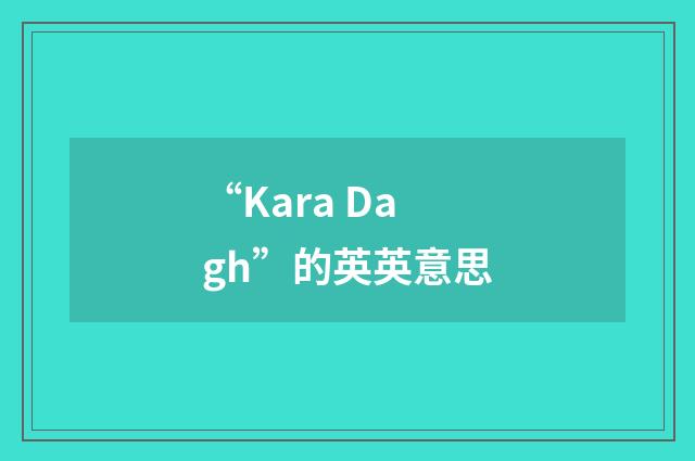 “Kara Dagh”的英英意思