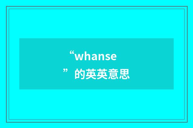 “whanse”的英英意思
