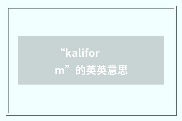 “kaliform”的英英意思