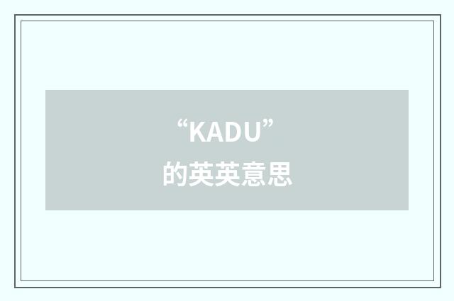 “KADU”的英英意思