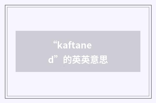 “kaftaned”的英英意思
