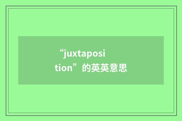 “juxtaposition”的英英意思